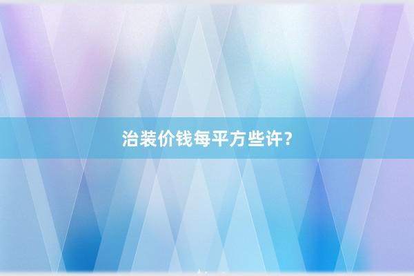 治装价钱每平方些许？